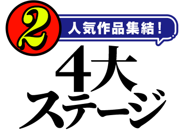 2.人気作品集結！4大ステージ